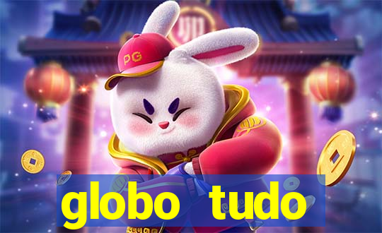 globo tudo absolutamente tudo